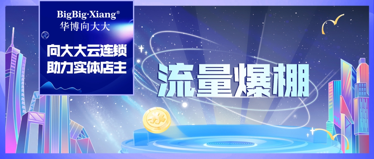 7月新机遇！向大大云连锁：助力实体店主低成本